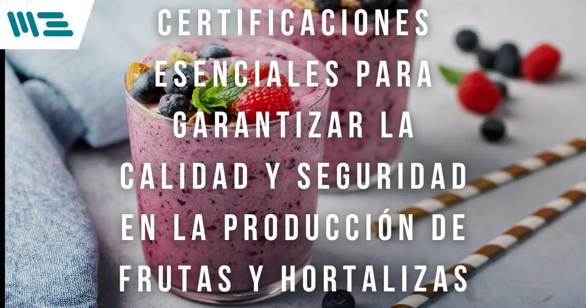 Certificaciones Esenciales para Garantizar la Calidad y Seguridad en la Producción de Frutas y Hortalizas